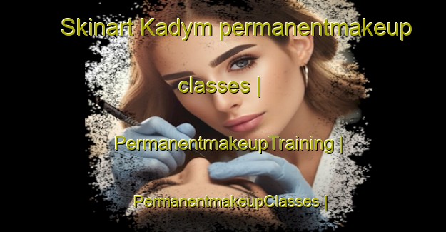 Skinart Kadym permanentmakeup classes | PermanentmakeupTraining | PermanentmakeupClasses | SkinartTraining-Uzbekistan